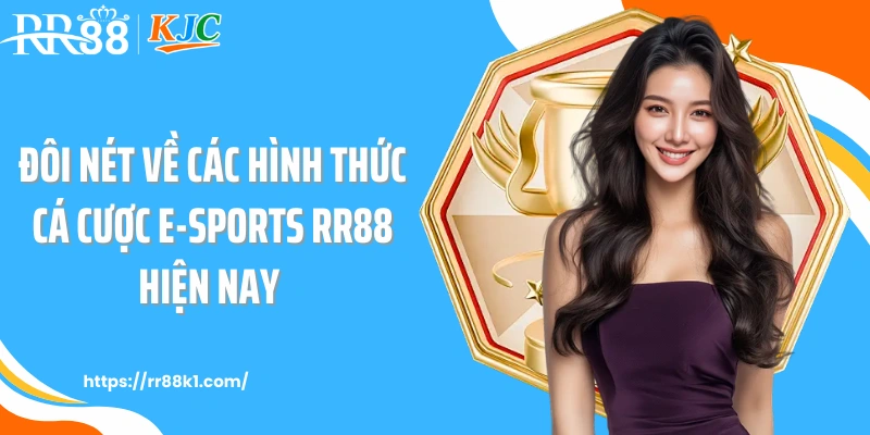 Đôi nét về các hình thức cá cược e-sports RR88 hiện nay
