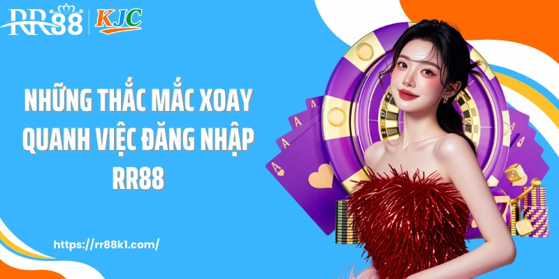 Những thắc mắc xoay quanh việc đăng nhập RR88
