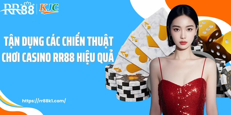 Tận dụng các chiến thuật chơi casino RR88 hiệu quả 